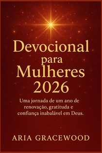 Devocional para Mulheres 2026: Uma jornada de um ano de renovação, gratidão e confiança inabalável em Deus.