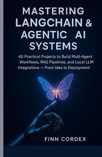 Mastering LangChain & Agentic AI Systems: 40 Practical Projects to Build Multi-Agent Workflows, RAG Pipelines, and Local LLM Integrations - From Idea