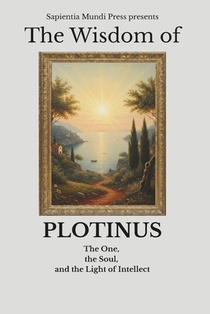 The Wisdom of Plotinus: The One, the Soul, and the Light of Intellect