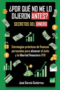 ¿Por qué no me lo dijeron antes? Secretos del dinero: Mentalidad de Rico Vs Mentalidad de Pobre: Estrategias prácticas de finanzas personales para alc