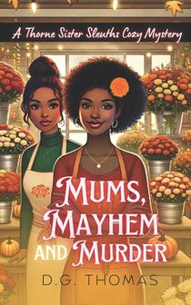 Mums, Mayhem and Murder: A Thorne Sister Sleuths Cozy Mystery: Holiday Thanksgiving Cozy Mystery Women Sleuths