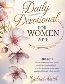 Daily Devotional for Women 2026: 365 Days Devotions For Soul Care, Nourishing Your Spirit, Strengthening Your Voice, And Embracing Your Worth