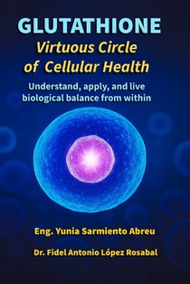 GLUTATHIONE Virtuous Circle of Cellular Health: Understand, apply, and live biological balance from within