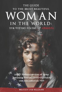 The Guide to the Most Beautiful Woman in the World: The United States of America: A 2025 Modernization of Army Training Manual 2000-25, which was publ