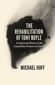The Rehabilitation of Tony Boyle: A Contextual History of the United Mine Workers of America