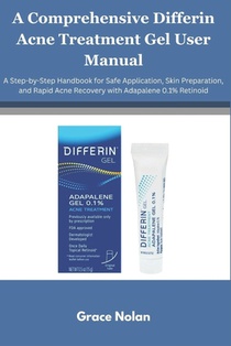 A Comprehensive Differin Acne Treatment Gel User Manual: A Step-by-Step Handbook for Safe Application, Skin Preparation, and Rapid Acne Recovery with