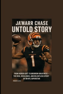 Ja'marr Chase Untold Story: From Hidden Grit to Gridiron Greatness - The Rise, Resilience, and Relentless Spirit of an NFL Superstar