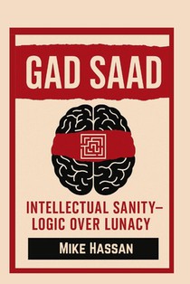 Gad Saad Intellectual Sanity - Logic Over Lunacy