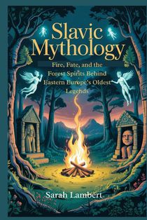 Slavic Mythology: Fire, Fate, and the Forest Spirits Behind Eastern Europe's Oldest Legends
