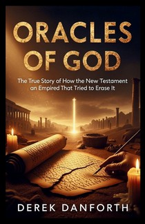 Oracles of God: The True Story of How the New Testament Survived an Empire That Tried to Erase It