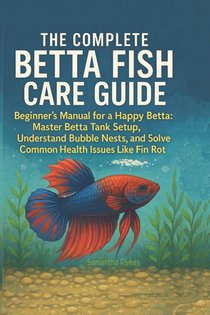 Rivees, S: Complete Betta Fish Care Guide