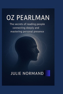 oz pearlman: The secrets of reading people connecting deeply and mastering personal presence