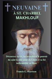 Neuvaine À St. Charbel Makhlouf: Découvrez la vie, les miracles et le pouvoir du saint le plus aimé du Liban et sa foi inébranlable en Dieu.