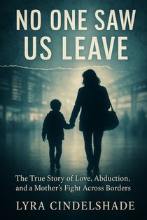 No One Saw Us Leave: The True Story of Love, Abduction, and a Mother's Fight Across Borders
