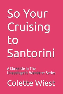 So Your Cruising to Santorini: A Cronical In An Unapoligetic Wanderer Series