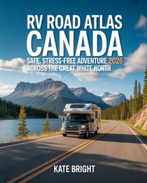 RV Road Atlas Canada 2026: Safe, Stress-Free Adventures Across the Great White North