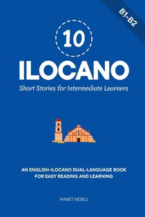 10 Ilocano Short Stories for Intermediate Learners: An English-Ilocano Dual-Language Book for Easy Reading and Learning