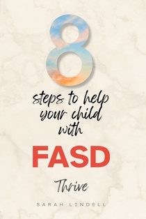 8 Steps to Help Your Child with FASD Thrive: A FASD Book with Real Tools for Real Families - Building Hope, One Day at a Time