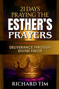 Praying The Esther's Prayer: 21 Days Of Deliverance Through Divine Favor