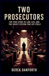 Two Prosecutors: The True Story of Law, Lies, and the Soviet System That Ate Itself