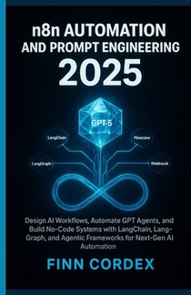 N8n Automation and Prompt Engineering 2025: Design AI Workflows, Automate Gpt Agents, and Build No-Code Systems with Langchain, Langgraph, and Agentic