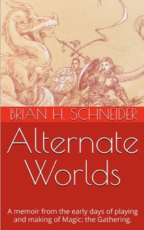 Alternate Worlds: A memoir from the early days of playing and making Magic: the Gathering