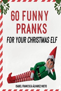 60 FUNNY PRANKS for your Christmas Elf on the shelf: Don't run out of ideas and create a magical December with the easiest, most creative, and mischie