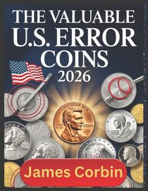 The Valuable U.S. Error Coins 2026: From Pennies to Dollars, Rare Mint Mistakes That Could Make You Rich (Unlocking the Secrets of America's Most Soug