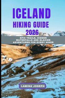 Iceland Hiking Guide 2026: Epic Trails, Hidden Waterfalls And Glacier Adventures for Every Hiker