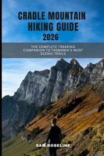 Cradle Mountain Hiking Guide 2026: The Complete Trekking Companion to Tasmania's Most Scenic Trails