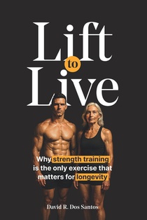 Lift to Live: Evidence-Based Strength Training Protocol for Longevity-Minded People Who Want to Build Muscle and Stay Functional for Life