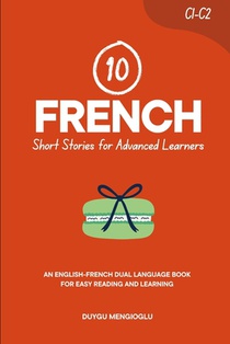 10 French Short Stories for Advanced Learners (C1-C2): An English-French Dual-Language Book for Easy Reading and Learning