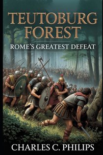 Teutoburg Forest: Rome's Greatest Defeat