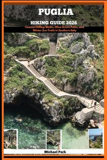 Puglia Hiking Guide 2026: Coastal Clifftop Walks, Olive Grove Paths, and Winter Sun Trails in Southern Italy