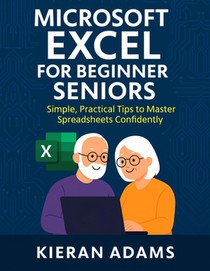 Microsoft Excel for Beginner Seniors: Simple, Practical Tips to Master Spreadsheets Confidently