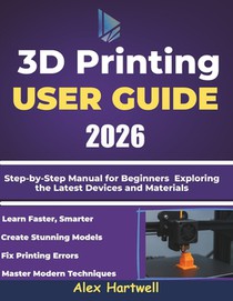 The 3d printing user guide 2026: Step-by-Step Manual for Beginners Exploring the Latest Devices and Materials