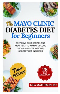 The Mayo Clinic Diabetes Diet for Beginners: Easy Low-Carb Recipes and Meal Plan to Manage Blood Sugar and Lose Weight Grocery List Included