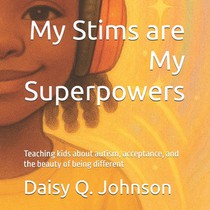 My Stims are My Superpowers: Teaching kids about autism, acceptance, and the beauty of being different