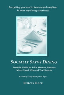 Socially Savvy Dining: Essential Guide for Table Manners, Business Meals, Sushi, Wine, and Tea Etiquette