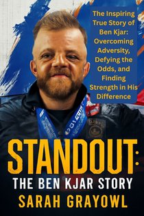 Standout: The Ben Kjar Story: The Inspiring True Story of Ben Kjar: Overcoming Adversity, Defying the Odds, and Finding Strength in His Difference