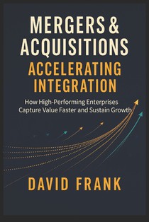 Mergers & Acquisitions - Accelerating Integration: How High-Performing Enterprises Capture Value Faster and Sustain Growth