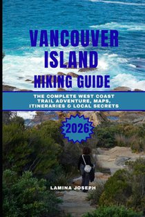 Vancouver Island Hiking Guide 2026: The Complete West Coast Trail Adventure, Maps, Itineraries & Local Secrets