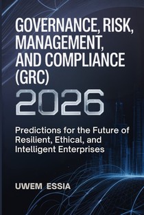 Governance, Risk Management, and Compliance (Grc) 2026: Predictions for the Future of Resilient, Ethical, and Intelligent Enterprises