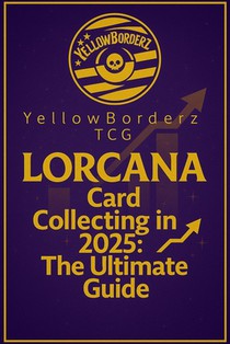 YellowBorderz TCG Lorcana Card Collecting in 2025: The Ultimate Guide