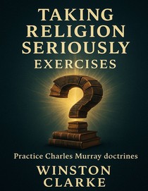 Taking Religion Seriously Exercises: Practice Charles Murray doctrines