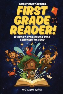 The First Grade Reader: 12 Short Stories for Kids Age 6 to 8: Fun, Easy-to-Read Adventures That Build Confidence and a Love of Reading