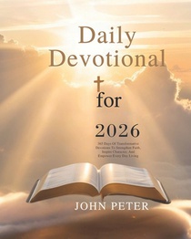 Daily Devotional for 2026: 365 Days of Transformative Devotions to Strengthen Faith Inspire Character and Empower Every Day Living