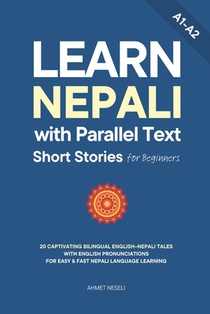 Learn Nepali with Parallel Text Short Stories for Beginners: 20 Captivating Bilingual English-Nepali Tales with English Pronunciations for Easy & Fast