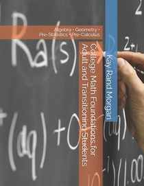 College Math Foundations for Adult and Transitioning Students: Algebra - Geometry - Pre-Statistics - Pre-Calculus