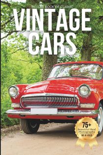 Picture Book of Classic Vintage Cars: A Stunning Visual Collection of Iconic Vintage Automobiles (Designed for Seniors Living with Memory Loss, Alzhei